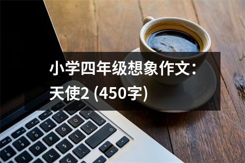 小學(xué)四年級(jí)想象作文：天使2 (450字)