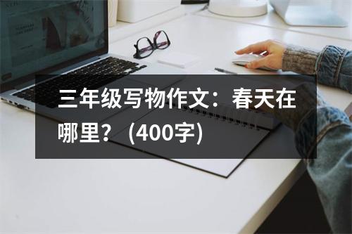 三年級(jí)寫物作文：春天在哪里？ (400字)