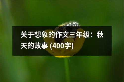 關(guān)于想象的作文三年級：秋天的故事 (400字)