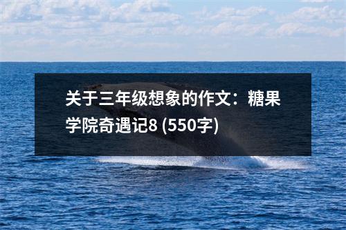 關(guān)于三年級(jí)想象的作文：糖果學(xué)院奇遇記8 (550字)