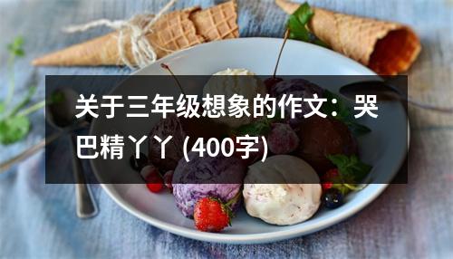 關(guān)于三年級(jí)想象的作文：哭巴精丫丫 (400字)