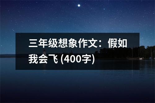 三年級(jí)想象作文：假如我會(huì)飛 (400字)