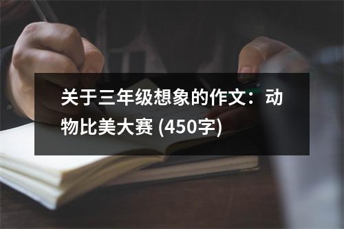 關(guān)于三年級(jí)想象的作文：動(dòng)物比美大賽 (450字)