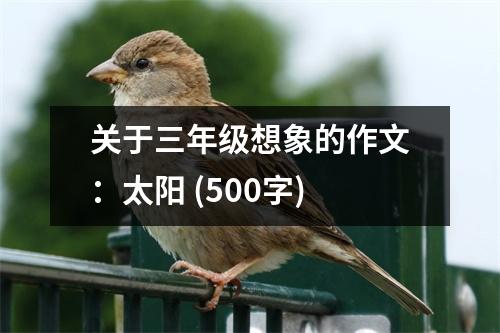 關(guān)于三年級(jí)想象的作文：太陽(yáng) (500字)