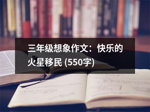 三年級(jí)想象作文：快樂(lè)的火星移民 (550字)