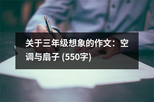 關(guān)于三年級(jí)想象的作文：空調(diào)與扇子 (550字)