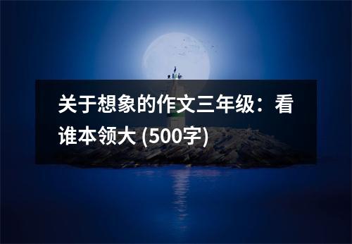 關(guān)于想象的作文三年級：看誰本領(lǐng)大 (500字)