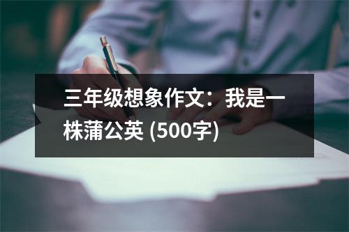 三年級想象作文：我是一株蒲公英 (500字)