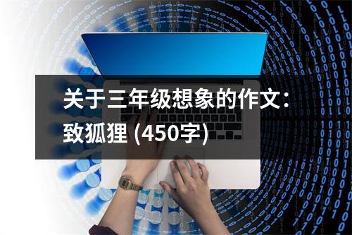 關(guān)于三年級想象的作文：致狐貍 (450字)