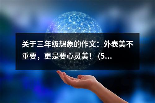 關(guān)于三年級想象的作文：外表美不重要，更是要心靈美！ (500字)