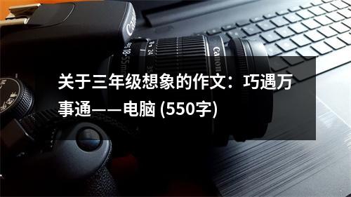 關(guān)于三年級(jí)想象的作文：巧遇萬(wàn)事通——電腦 (550字)