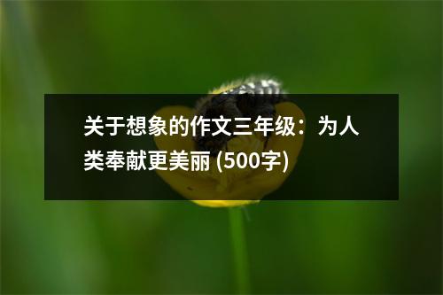 關(guān)于想象的作文三年級(jí)：為人類奉獻(xiàn)更美麗 (500字)