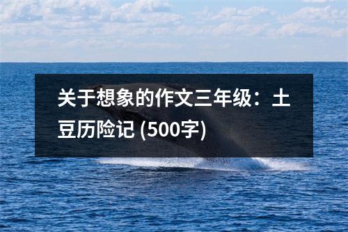 關(guān)于想象的作文三年級(jí)：土豆歷險(xiǎn)記 (500字)