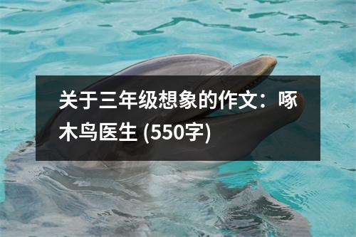 關(guān)于三年級(jí)想象的作文：啄木鳥(niǎo)醫(yī)生 (550字)