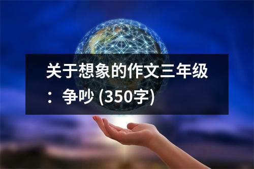 關(guān)于想象的作文三年級(jí)：爭吵 (350字)