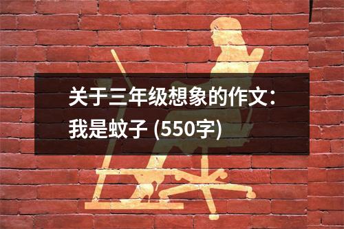 關(guān)于三年級想象的作文：我是蚊子 (550字)
