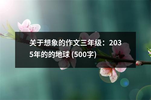 關(guān)于想象的作文三年級：2035年的的地球 (500字)