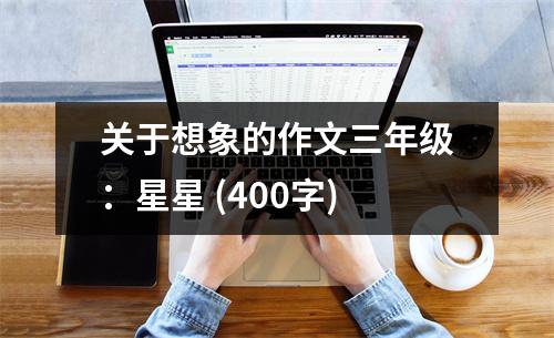 關(guān)于想象的作文三年級：星星 (400字)