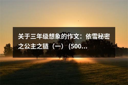 關(guān)于三年級想象的作文：依雪秘密之公主之鏈（一） (500字)