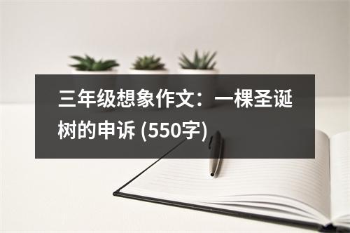 三年級(jí)想象作文：一棵圣誕樹的申訴 (550字)