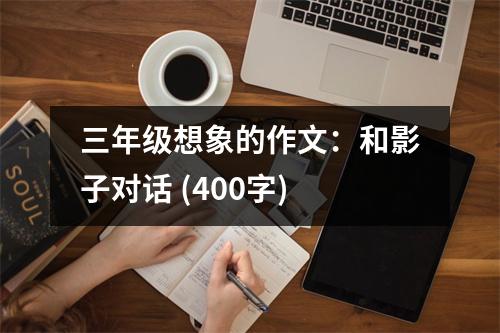三年級(jí)想象的作文：和影子對(duì)話 (400字)