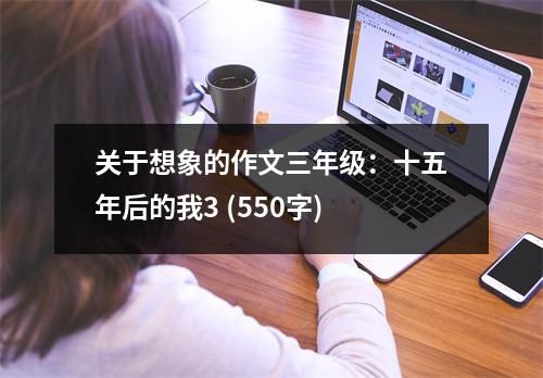 關(guān)于想象的作文三年級(jí)：十五年后的我3 (550字)