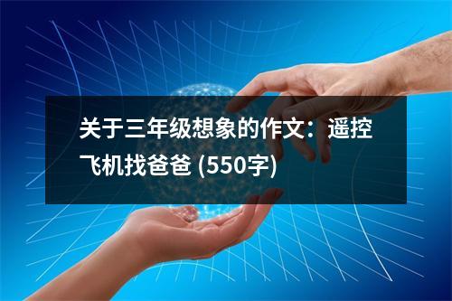 關(guān)于三年級(jí)想象的作文：遙控飛機(jī)找爸爸 (550字)