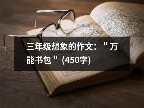 三年級(jí)想象的作文：＂萬(wàn)能書(shū)包＂ (450字)
