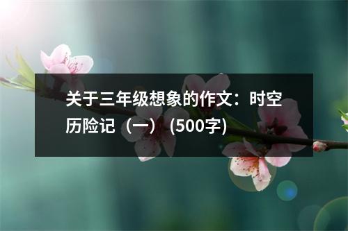 關于三年級想象的作文：時空歷險記（一） (500字)