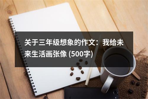 關于三年級想象的作文：我給未來生活畫張像 (500字)