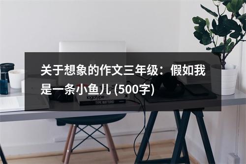 關于想象的作文三年級：假如我是一條小魚兒 (500字)
