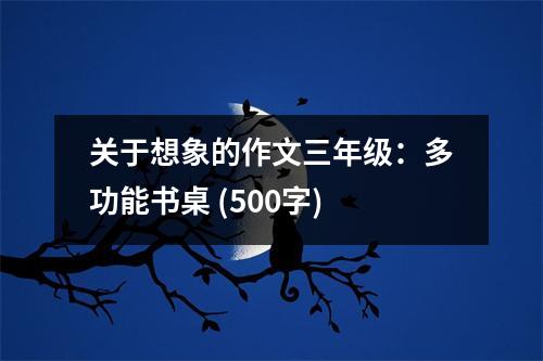 關于想象的作文三年級：多功能書桌 (500字)