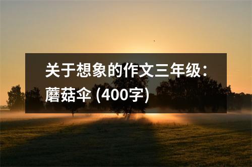 關(guān)于想象的作文三年級(jí)：蘑菇傘 (400字)