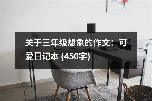 關(guān)于三年級(jí)想象的作文：可愛日記本 (450字)