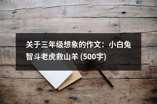 關(guān)于三年級(jí)想象的作文：小白兔智斗老虎救山羊 (500字)