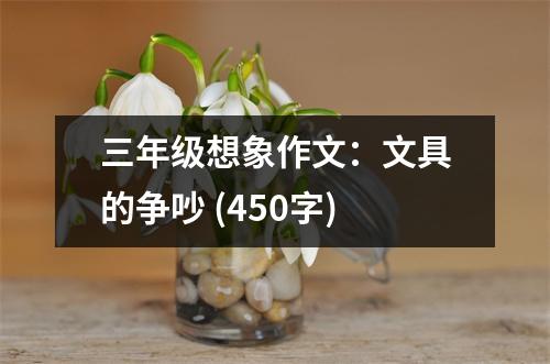 三年級(jí)想象作文：文具的爭吵 (450字)