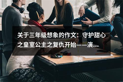 關(guān)于三年級(jí)想象的作文：守護(hù)甜心之皇室公主之復(fù)仇開始——演唱會(huì)（一） (500字)