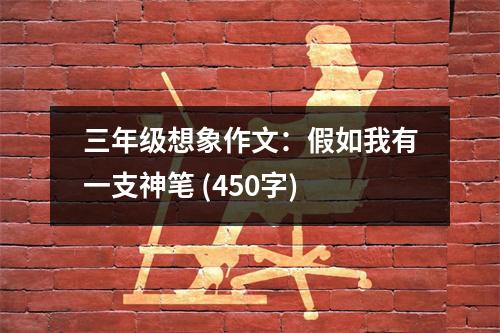 三年級(jí)想象作文：假如我有一支神筆 (450字)