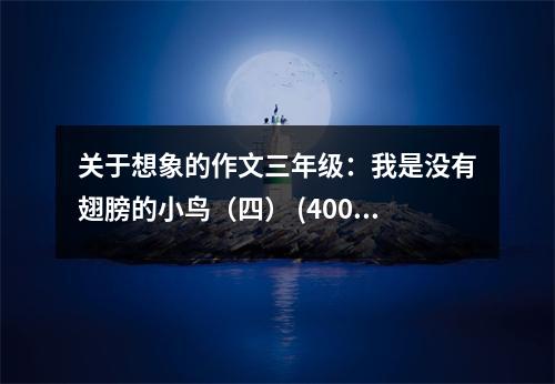 關(guān)于想象的作文三年級：我是沒有翅膀的小鳥（四） (400字)