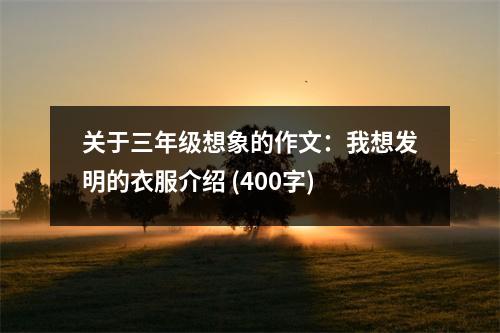 關(guān)于三年級想象的作文：我想發(fā)明的衣服介紹 (400字)