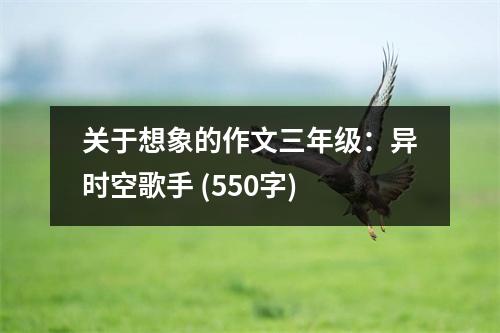 關(guān)于想象的作文三年級：異時空歌手 (550字)