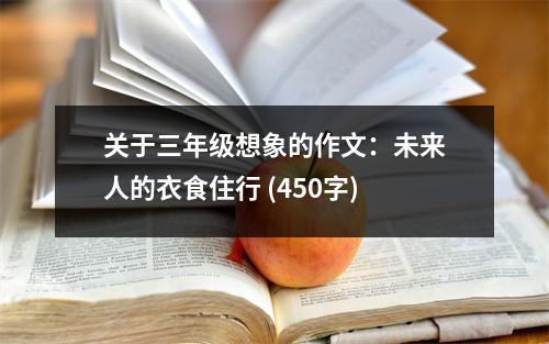 關(guān)于三年級想象的作文：未來人的衣食住行 (450字)