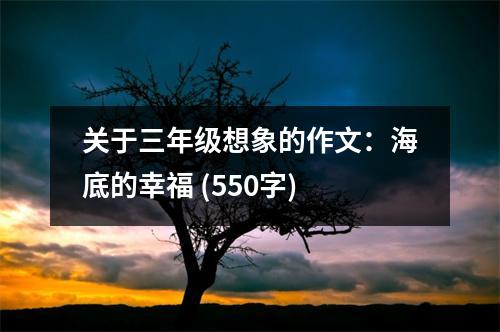 關(guān)于三年級想象的作文：海底的幸福 (550字)
