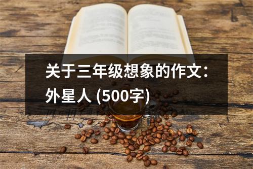 關(guān)于三年級(jí)想象的作文：外星人 (500字)