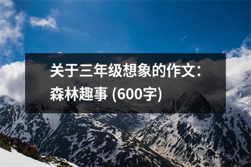 關(guān)于三年級(jí)想象的作文：森林趣事 (600字)