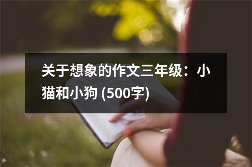 關(guān)于想象的作文三年級(jí)：小貓和小狗 (500字)