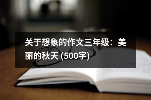 關于想象的作文三年級：美麗的秋天 (500字)