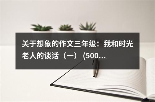 關(guān)于想象的作文三年級(jí)：我和時(shí)光老人的談話（一） (500字)