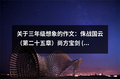 關(guān)于三年級(jí)想象的作文：侏戰(zhàn)國云（第二十五章）尚方寶劍 (450字)