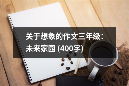 關于想象的作文三年級：未來家園 (400字)